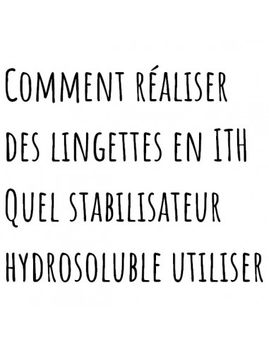 tutoriel video le choix des stabilisateurs hydrosoluble pour realiser des lingettes en ith